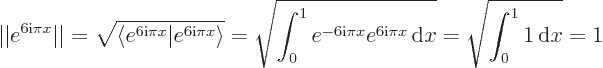 \begin{displaymath}
\vert\vert e^{6{\rm i}\pi x}\vert\vert = \sqrt{\langle e^{6{...
...^{6{\rm i}\pi x}{ \rm d}x} = \sqrt{\int_0^1 1 { \rm d}x} = 1
\end{displaymath}