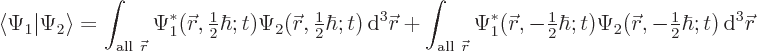 \begin{displaymath}
\langle\Psi_1\vert\Psi_2\rangle
=
\int_{{\rm all} {\skew...
...r},-{\textstyle\frac{1}{2}}\hbar;t) { \rm d}^3 {\skew0\vec r}
\end{displaymath}