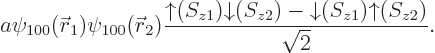 \begin{displaymath}
a \psi_{100}({\skew0\vec r}_1) \psi_{100}({\skew0\vec r}_2)...
...ow}(S_{z2})-{\downarrow}(S_{z1}){\uparrow}(S_{z2})}{\sqrt{2}}.
\end{displaymath}