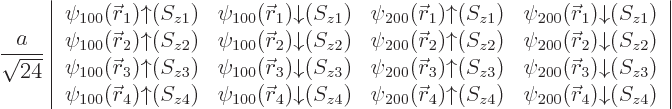 \begin{displaymath}
\frac{a}{\sqrt{24}}
\left\vert
\begin{array}{cccc}
\psi_...
...{\skew0\vec r}_4){\downarrow}(S_{z4})
\end{array} \right\vert
\end{displaymath}