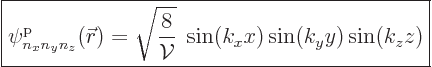 \begin{displaymath}
\fbox{$\displaystyle
\pp{n_xn_yn_z}/{\skew0\vec r}///
= \...
...c{8}{{\cal V}}}\; \sin (k_x x) \sin (k_y y) \sin (k_z z)
$} %
\end{displaymath}