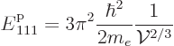 \begin{displaymath}
{\vphantom' E}^{\rm p}_{111} = 3\pi^2 \frac{\hbar^2}{2m_e} \frac{1}{{\cal V}^{2/3}}
\end{displaymath}