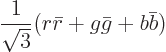 \begin{displaymath}
\frac{1}{\sqrt3}(r\bar r + g \bar g + b \bar b)
\end{displaymath}