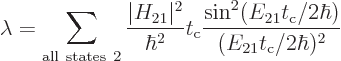 \begin{displaymath}
\lambda = \sum_{\rm all states 2}
\frac{\vert H_{21}\ver...
...sin^2(E_{21}t_{\rm {c}}/2\hbar)}{(E_{21}t_{\rm {c}}/2\hbar)^2}
\end{displaymath}