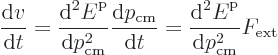 \begin{displaymath}
\frac{{\rm d}v}{{\rm d}t}
= \frac{{\rm d}^2{\vphantom' E}^...
...m d}^2{\vphantom' E}^{\rm p}}{{\rm d}p_{\rm cm}^2} F_{\rm ext}
\end{displaymath}