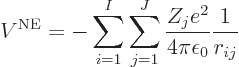\begin{displaymath}
V^{\rm NE}=
- \sum_{i=1}^I \sum_{j=1}^J
\frac{Z_j e^2}{4\pi\epsilon_0} \frac{1}{r_{ij}} %
\end{displaymath}