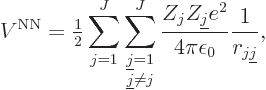 \begin{displaymath}
V^{\rm NN}= {\textstyle\frac{1}{2}}
\sum_{j=1}^J \sum_{\te...
...erline j}e^2}{4\pi\epsilon_0} \frac{1}{r_{j{\underline j}}}, %
\end{displaymath}