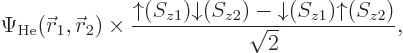 \begin{displaymath}
\Psi_{\rm {He}}({\skew0\vec r}_1,{\skew0\vec r}_2) \times
...
...row}(S_{z2}) -{\downarrow}(S_{z1}){\uparrow}(S_{z2})}{\sqrt2},
\end{displaymath}