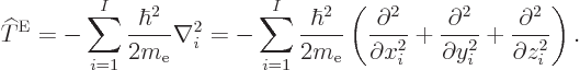 \begin{displaymath}
{\widehat T}^{\rm E}
= - \sum_{i=1}^I \frac{\hbar^2}{2m_{\...
...\partial y_i^2} +
\frac{\partial^2}{\partial z_i^2}
\right).
\end{displaymath}