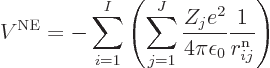 \begin{displaymath}
V^{\rm NE}
= - \sum_{i=1}^I \left(\sum_{j=1}^J
\frac{Z_j e^2}{4\pi\epsilon_0} \frac{1}{r^{\rm n}_{ij}}\right)
\end{displaymath}