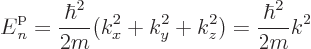 \begin{displaymath}
{\vphantom' E}^{\rm p}_n = \frac{\hbar^2}{2m} (k_x^2 + k_y^2 + k_z^2) = \frac{\hbar^2}{2m} k^2
\end{displaymath}