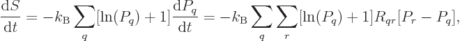 \begin{displaymath}
\frac{{\rm d}S}{{\rm d}t} = -k_{\rm B}\sum_q [\ln(P_q)+1] \...
...d}t}
= -k_{\rm B}\sum_q \sum_r [\ln(P_q)+1] R_{qr} [P_r-P_q],
\end{displaymath}