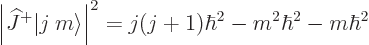 \begin{displaymath}
\left\vert{\widehat J}^+{\left\vert j\:m\right\rangle}\right\vert^2 =
j(j+1)\hbar^2 - m^2 \hbar^2 - m\hbar^2 %
\end{displaymath}