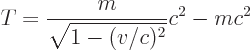 \begin{displaymath}
T = \frac{m}{\sqrt{1 - (v/c)^2}} c^2 - m c^2
\end{displaymath}