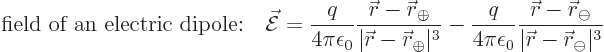 \begin{displaymath}
\mbox{field of an electric dipole:}\quad \skew3\vec{\cal E}...
...minus}}{\vert{\skew0\vec r}-{\skew0\vec r}_{\ominus}\vert^3} %
\end{displaymath}