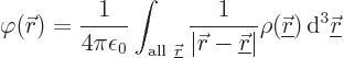\begin{displaymath}
\varphi({\skew0\vec r}) = \frac{1}{4\pi\epsilon_0} \int_{{\...
...derline{\skew0\vec r}}){ \rm d}^3{\underline{\skew0\vec r}} %
\end{displaymath}