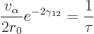 \begin{displaymath}
\frac{v_\alpha}{2r_0} e^{-2\gamma_{12}} = \frac{1}{\tau}
\end{displaymath}