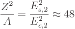 \begin{displaymath}
\frac{Z^2}{A} = \frac{E_{s,2}^2}{E_{c,2}^2} \approx 48
\end{displaymath}