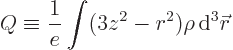 \begin{displaymath}
Q \equiv \frac{1}{e} \int (3 z^2 - r^2) \rho { \rm d}^3{\skew0\vec r}
\end{displaymath}