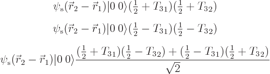 \begin{eqnarray*}
& \displaystyle
\psi_{\rm s}({\skew0\vec r}_2-{\skew0\vec r}...
...frac{1}{2}}-{T_3}_1)({\textstyle\frac{1}{2}}+{T_3}_2)}{\sqrt{2}}
\end{eqnarray*}