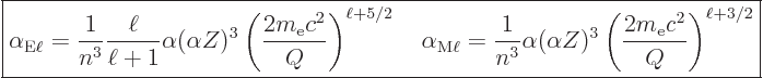 \begin{displaymath}
\fbox{$\displaystyle
\alpha_{{\rm{E}}\ell} = \frac{1}{n^3}...
...pha Z)^3
\left(\frac{2 m_{\rm e}c^2}{Q}\right)^{\ell+3/2}
$}
\end{displaymath}