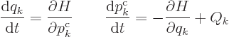 \begin{displaymath}
\frac{{\rm d}q_k}{{\rm d}t} = \frac{\partial H}{\partial p^...
...{c}}_k}{{\rm d}t} = - \frac{\partial H}{\partial q_k}
+ Q_k %
\end{displaymath}