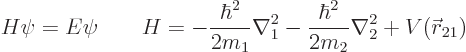 \begin{displaymath}
H \psi = E \psi
\qquad
H = -\frac{\hbar^2}{2m_1}\nabla_1^2 - \frac{\hbar^2}{2m_2}\nabla_2^2
+ V({\skew0\vec r}_{21})
\end{displaymath}
