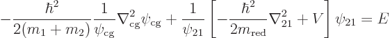 \begin{displaymath}
- \frac{\hbar^2}{2(m_1+m_2)} \frac{1}{\psi_{\rm cg}}
\nabl...
...\hbar^2}{2 m_{\rm red}} \nabla^2_{21} + V\right]\psi_{21}
= E
\end{displaymath}