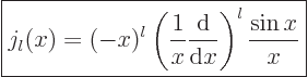 \begin{displaymath}
\fbox{$\displaystyle
j_l(x)
= (-x)^l \left(\frac{1}{x} \frac{{\rm d}}{{\rm d}x}\right)^l \frac{\sin x}{x}
$} %
\end{displaymath}