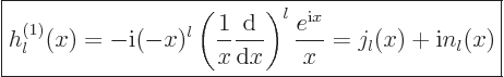 \begin{displaymath}
\fbox{$\displaystyle
h_l^{(1)}(x) = - {\rm i}(-x)^l\left(\...
...\right)^l
\frac{e^{{\rm i}x}}{x} = j_l(x)+{\rm i}n_l(x)
$} %
\end{displaymath}