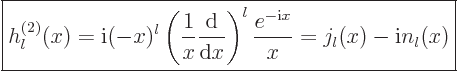 \begin{displaymath}
\fbox{$\displaystyle
h_l^{(2)}(x) = {\rm i}(-x)^l \left(\f...
...right)^l
\frac{e^{-{\rm i}x}}{x} = j_l(x)-{\rm i}n_l(x)
$} %
\end{displaymath}