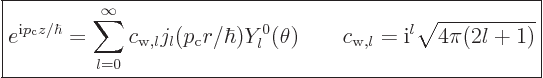 \begin{displaymath}
\fbox{$\displaystyle
e^{{\rm i}p_{\rm{c}} z/\hbar}
= \sum...
...a)
\qquad
c_{{\rm{w}},l} = {\rm i}^l \sqrt{4\pi(2l+1)}
$} %
\end{displaymath}