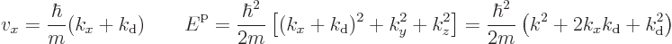 \begin{displaymath}
v_x = \frac{\hbar}{m}(k_x+k_{\rm {d}})
\qquad
{\vphantom'...
...ac{\hbar^2}{2m}\left(k^2+ 2k_xk_{\rm {d}}+k_{\rm {d}}^2\right)
\end{displaymath}