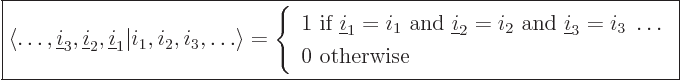 \begin{displaymath}
\fbox{$\displaystyle
{\left\langle\ldots,{\underline i}_3,...
...tom{\strut_1^1} 0 \mbox{ otherwise}
\end{array} \right.
$} %
\end{displaymath}
