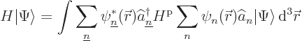 \begin{displaymath}
H {\left\vert\Psi\right\rangle} = \int
\sum_{\underline n}...
...at a_n {\left\vert\Psi\right\rangle} { \rm d}^3{\skew0\vec r}
\end{displaymath}