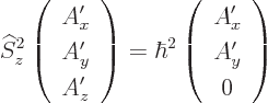 \begin{displaymath}
{\widehat S}_z^2 \left(\begin{array}{c} A_x' \ A_y' \ A_z...
...2
\left(\begin{array}{c} A_x' \ A_y' \ 0 \end{array}\right)
\end{displaymath}