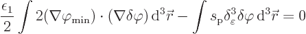 \begin{displaymath}
\frac{\epsilon_1}{2} \int 2 (\nabla\varphi_{\rm {min}})
\c...
...elta^3_\varepsilon \delta \varphi { \rm d}^3{\skew0\vec r}= 0
\end{displaymath}