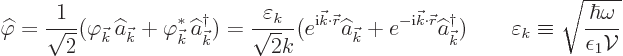 \begin{displaymath}
\widehat\varphi
= \frac{1}{\sqrt{2}} (\varphi_{\vec k} \w...
...ilon_k \equiv
\sqrt{\frac{\hbar\omega}{\epsilon_1{\cal V}}} %
\end{displaymath}