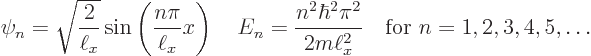 \begin{displaymath}
\psi_n = \sqrt{\frac{2}{\ell_x}} \sin\left(\frac{n\pi}{\ell...
...r^2\pi^2}{2m\ell_x^2}
\quad\mbox{for } n = 1,2,3,4,5,\ldots %
\end{displaymath}