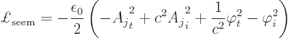 \begin{displaymath}
\pounds _{\rm seem} = - \frac{\epsilon_0}{2}
\left(
- A_j...
..._j\strut_i^2 + \frac{1}{c^2}\varphi_t^2 - \varphi_i^2
\right)
\end{displaymath}