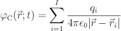 \begin{displaymath}
\varphi_{\rm {C}}({\skew0\vec r};t) = \sum_{i=1}^I \frac{q_i}{4\pi\epsilon_0\vert{\skew0\vec r}-{\skew0\vec r}_i\vert}
\end{displaymath}