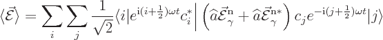 \begin{displaymath}
\langle \skew3\vec{\cal E}\rangle = \sum_i \sum_j \frac{1}{...
..._j e^{-{\rm i}(j+\frac12)\omega t} {\left\vert j\right\rangle}
\end{displaymath}
