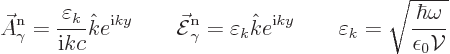 \begin{displaymath}
\skew3\vec A_\gamma^{\rm n}= \frac{\varepsilon_k}{{\rm i}kc...
... \varepsilon_k = \sqrt{\frac{\hbar\omega}{\epsilon_0{\cal V}}}
\end{displaymath}