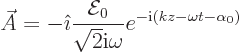 \begin{displaymath}
\skew3\vec A= -{\hat\imath}\frac{{\cal E}_0}{\sqrt{2}{\rm i}\omega} e^{-{\rm i}(kz-\omega t-\alpha_0)}
\end{displaymath}