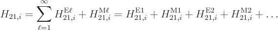 \begin{displaymath}
H_{21,i} = \sum_{\ell=1}^\infty H_{21,i}^{\rm E\ell} + H_{2...
...m {M1}}
+ H_{21,i}^{\rm {E2}} + H_{21,i}^{\rm {M2}} + \ldots
\end{displaymath}
