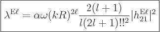 \begin{displaymath}
\fbox{$\displaystyle
\lambda^{\rm E\ell} = \alpha \omega (...
...ac{2(l+1)}{l(2l+1)!!^2}
\vert h_{21}^{\rm E\ell}\vert^2
$} %
\end{displaymath}