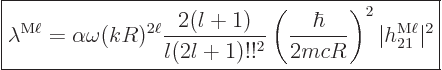 \begin{displaymath}
\fbox{$\displaystyle
\lambda^{\rm M\ell} = \alpha \omega (...
...\hbar}{2 m c R}\right)^2 \vert h_{21}^{\rm M\ell}\vert^2
$} %
\end{displaymath}