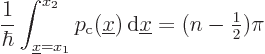 \begin{displaymath}
\frac{1}{\hbar} \int_{{\underline x}=x_1}^{x_2} p_{\rm {c}}(...
...e x}) { \rm d}{\underline x}= (n-{\textstyle\frac{1}{2}}) \pi
\end{displaymath}