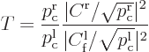 \begin{displaymath}
T = \frac{p_{\rm {c}}^{\rm {r}}}{p_{\rm {c}}^{\rm {l}}}
\f...
...ert C^{\rm {l}}_{\rm {f}}/\sqrt{p_{\rm {c}}^{\rm {l}}}\vert^2}
\end{displaymath}