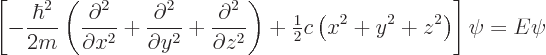 \begin{displaymath}
\left[- \frac{\hbar^2}{2m}
\left(
\frac{\partial^2}{\part...
...e\frac{1}{2}}c \left(x^2+y^2+z^2\right)
\right] \psi = E \psi
\end{displaymath}